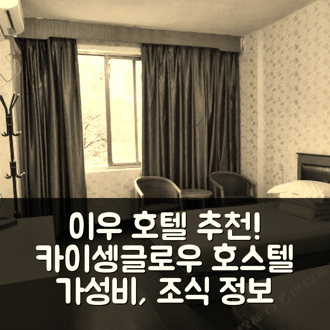 이우 숙소 여행 호텔 추천 카이셍글로우 호스텔 | 가성비 좋은 위치와 조식 정보 7가지
